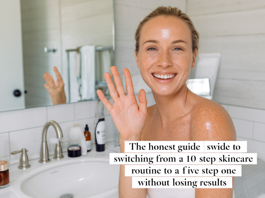 The honest guide to switching from a 10-step skincare routine to a five-step one without losing results